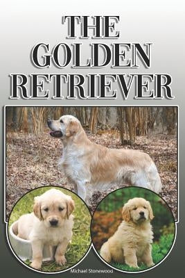 The Golden Retriever: A Complete and Comprehensive Owners Guide To: Buying, Owning, Health, Grooming, Training, Obedience, Understanding and by Stonewood, Michael