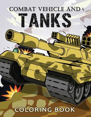 Combat Vehicle and Tanks Coloring Book: Military Adults Coloring Book Stress Relieving Unique Design by Rocket Publishing