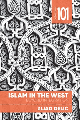 Islam in the West: Beyond Integration by Delic, Zijad