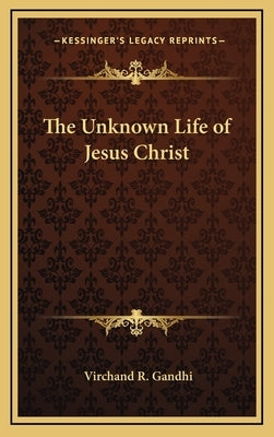 The Unknown Life of Jesus Christ by Gandhi, Virchand R.