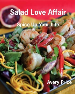 Salad Love Affair: Spice Up Your Life by Price, Avery