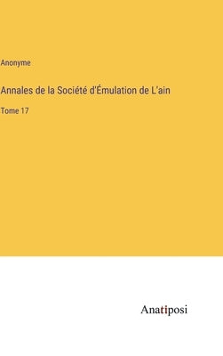 Annales de la Société d'Émulation de L'ain: Tome 17 by Anonyme