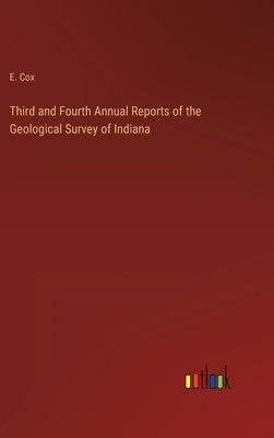 Third and Fourth Annual Reports of the Geological Survey of Indiana by Cox, E.
