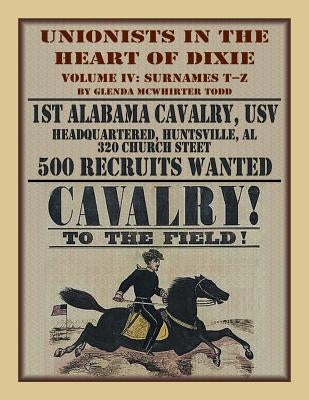 Unionists in the Heart of Dixie: 1st Alabama Cavalry, USV, Volume IV by Todd, Glenda M.