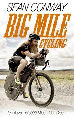 Big Mile Cycling: Ten Years. 60000 Miles. One Dream by Conway, Sean