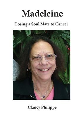 Madeleine - Losing a Soul Mate to Cancer by Philippe, Clancy J.