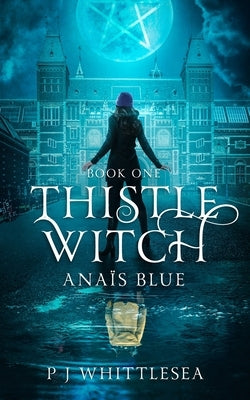 Thistle Witch: Anaïs Blue Book One by Whittlesea, P. J.