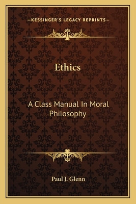 Ethics: A Class Manual in Moral Philosophy by Glenn, Paul J.
