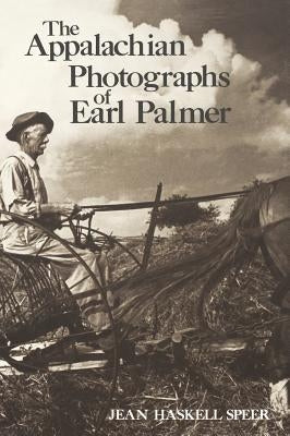 The Appalachian Photographs of Earl Palmer by Speer, Jean Haskell