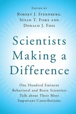 Scientists Making a Difference: One Hundred Eminent Behavioral and Brain Scientists Talk about Their Most Important Contributions by Sternberg, Robert J.