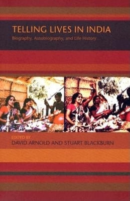Telling Lives in India: Biography, Autobiography, and Life History by Arnold, David