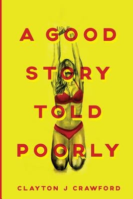 A Good Story Told Poorly by Crawford, Clayton J.