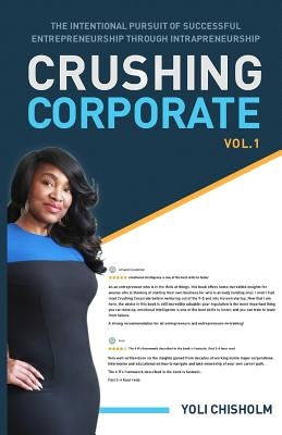 Crushing Corporate: The Intentional Pursuit of Successful Entrepreneurship Through Intrapreneurship by Chisholm, Yoli