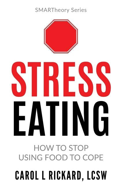 Stress Eating: How to STOP Using Food to Cope by Rickard, Lcsw Carol L.