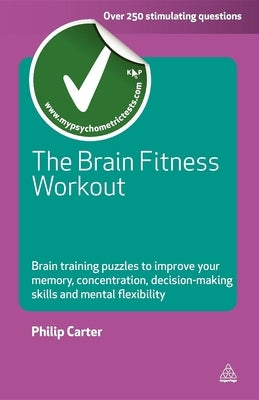 The Brain Fitness Workout: Brain Training Puzzles to Improve Your Memory Concentration Decision Making Skills and Mental Flexibility by Carter, Philip