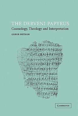 The Derveni Papyrus: Cosmology, Theology and Interpretation by Betegh, G&#225;bor