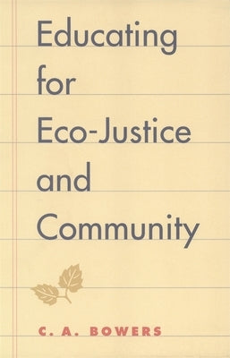 Educating for Eco-Justice and Community by Bowers, C. a.