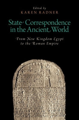 State Correspondence in the Ancient World: From New Kingdom Egypt to the Roman Empire by Radner, Karen