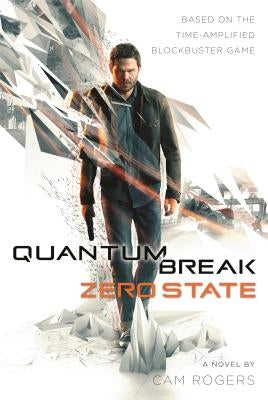 Quantum Break: Zero State by Rogers, Cam