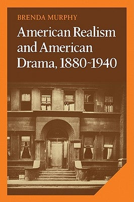 American Realism and American Drama, 1880-1940 by Murphy, Brenda