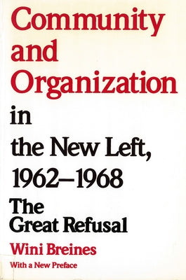 Community and Organization in the New Left, 1962-1968: The Great Refusal by Breines, Wini