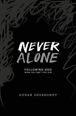 Never Alone: Following God When You Can't Feel Him (Black Cover) by Sherbondy, Dugan