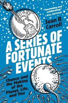 A Series of Fortunate Events: Chance and the Making of the Planet, Life, and You by Carroll, Sean B.