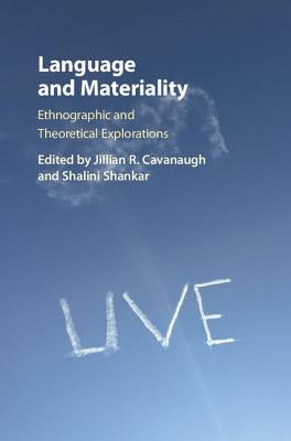 Language and Materiality: Ethnographic and Theoretical Explorations by Cavanaugh, Jillian R.