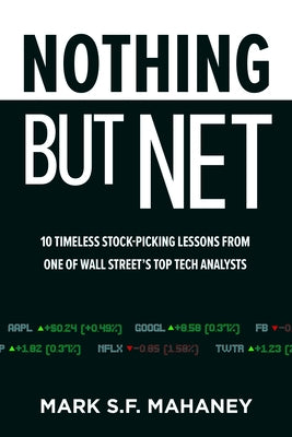 Nothing But Net: 10 Timeless Stock-Picking Lessons from One of Wall Street's Top Tech Analysts by Mahaney, Mark