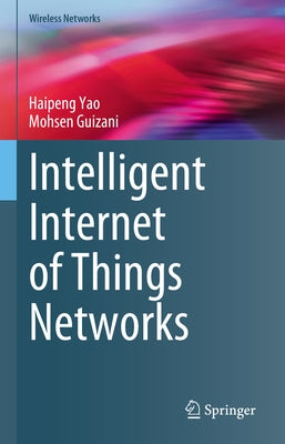 Intelligent Internet of Things Networks by Yao, Haipeng