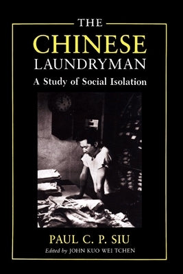 The Chinese Laundryman: A Study of Social Isolation by Siu, Paul C. P.