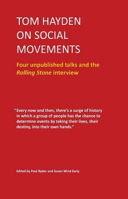 Tom Hayden on Social Movements: Four unpublished talks and the Rolling Stone interview by Hayden, Tom