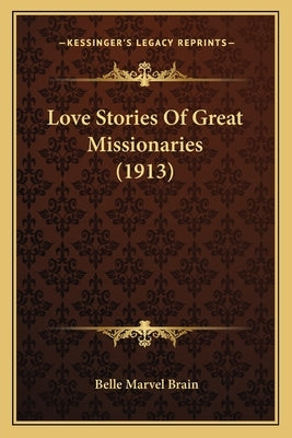 Love Stories Of Great Missionaries (1913) by Brain, Belle Marvel