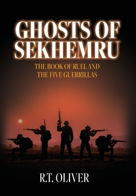 Ghosts of Sekhemru: The Book of Ruel and the Five Guerrillas by Oliver, R. T.
