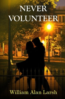 Never Volunteer by Larsh, William Alan