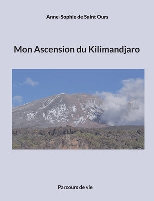 Mon Ascension du Kilimandjaro: Parcours de vie by de Saint Ours, Anne Sophie