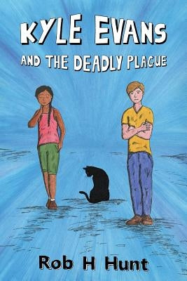 Kyle Evans and the Deadly Plague by Hunt, Rob H.