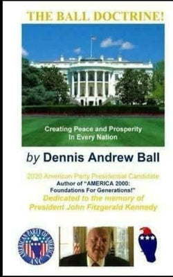 The Ball Doctrine: Creating Peace & Prosperity In Every Nation!: Creating Peace & Prosperity In Every Nation! by Ball, Dennis Andrew