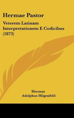 Hermae Pastor: Veterem Latinam Interpretationem E Codicibus (1873) by Hermas