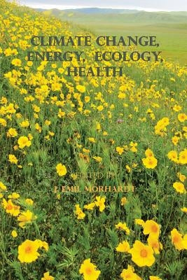 Climate Change, Energy, Ecology, Health by Morhardt Ph. D., J. Emil