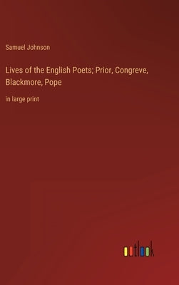 Lives of the English Poets; Prior, Congreve, Blackmore, Pope: in large print by Johnson, Samuel