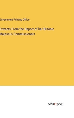 Extracts From the Report of her Britanic Majestu's Commissioners by U S Government Printing Office