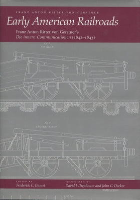 Early American Railroads: Franz Anton Ritter Von Gerstner's 'Die Innern Communicationen'1842-1843 by Von Gerstner, Franz Anton Ritter