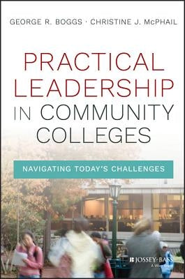 Practical Leadership in Community Colleges: Navigating Today's Challenges by Boggs, George R.