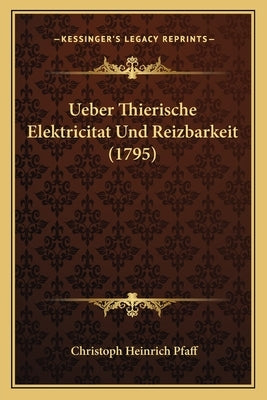 Ueber Thierische Elektricitat Und Reizbarkeit (1795) by Pfaff, Christoph Heinrich
