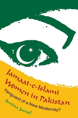 Jamaat-e-Islami Women in Pakistan: Vanguard of a New Modernity? by Jamal, Amina