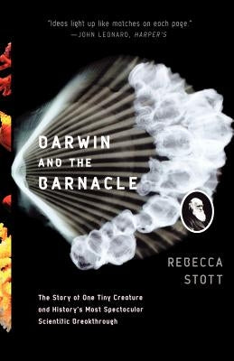Darwin and the Barnacle: The Story of One Tiny Creature and History's Most Spectacular Scientific Breakthrough by Stott, Rebecca
