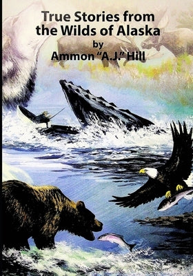 True Stories from the Wilds of Alaska by Dyuran, Will