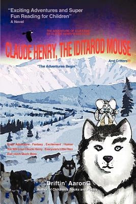 Claude Henry, the Iditarod Mouse: The Adventures Begin by Aarong, Driftin'