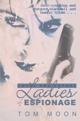 Loyal and Lethal Ladies of Espionage by Moon, Tom